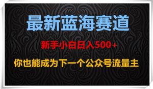 最新蓝海赛道,新手小白日入500+,你也能成为下一个公众号流量主【揭秘】-副业宇宙