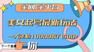 全网，全平台，美女起号最新玩法一天涨粉10000收入500+【揭秘】-副业宇宙