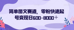 简单图文赛道，零粉快速起号变现日600-8000＋-副业宇宙
