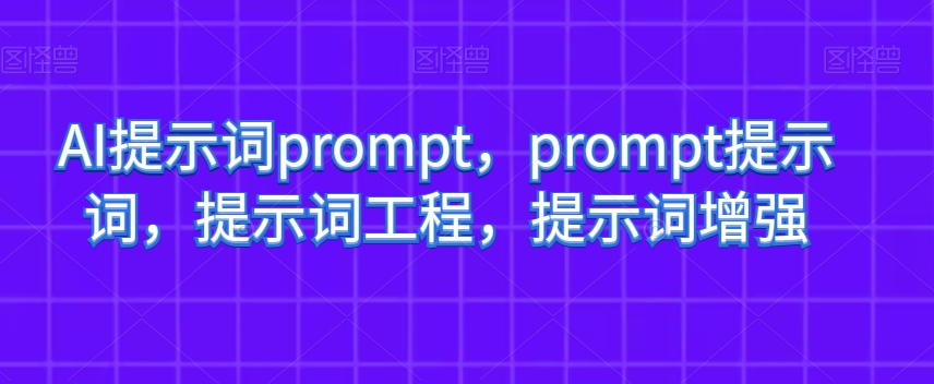 AI提示词prompt，prompt提示词，提示词工程，提示词增强-副业宇宙