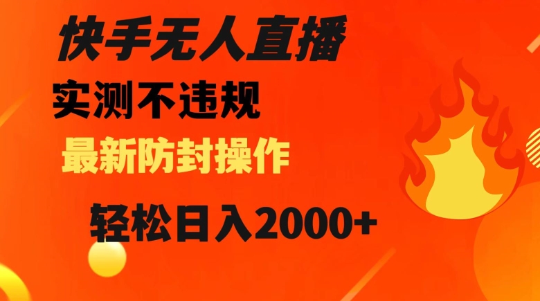 快手无人直播，不违规搭配最新的防封操作，轻松日入2000+【揭秘】-副业宇宙