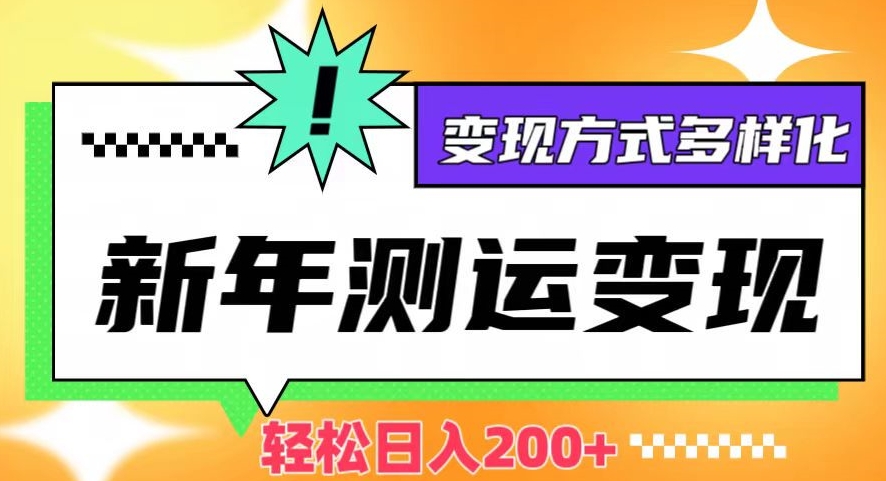 新年运势测试变现，日入200+，几分钟一条作品，变现方式多样化【揭秘】-副业宇宙
