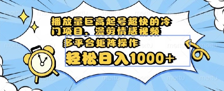 播放量巨高起号超快的冷门项目，漫剪情感视频，可多平台矩阵操作，轻松日入1000+【揭秘】-副业宇宙