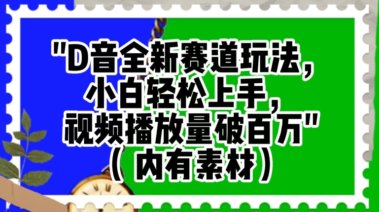 抖音全新赛道玩法，小白轻松上手，视频播放量破百万（内有素材）【揭秘】-副业宇宙