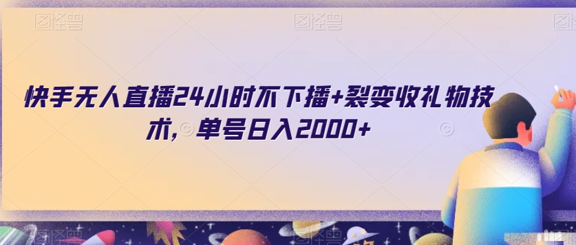 快手无人直播24小时不下播+裂变收礼物技术，单号日入2000+【揭秘】-副业宇宙