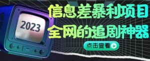 信息差暴利项目，全网的追剧神器,无任何门槛，小白也能月入2W+【揭秘】-副业宇宙