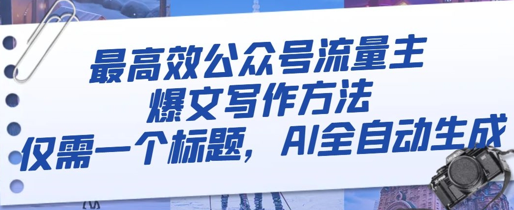 最高效公众号流量主爆文写作方法，仅需一个标题，AI全自动生成【揭秘】-副业宇宙