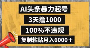 AI头条暴力起号,3天撸1000,100%不违规,复制粘贴月入6000+【揭秘】-副业宇宙