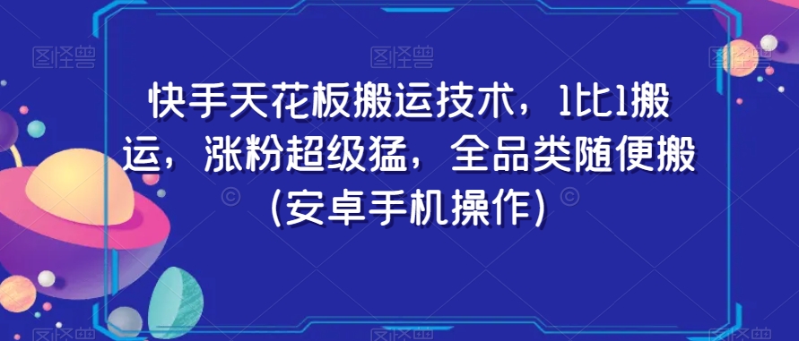 快手天花板搬运技术，1比1搬运，涨粉超级猛，全品类随便搬（安卓手机操作）-副业宇宙