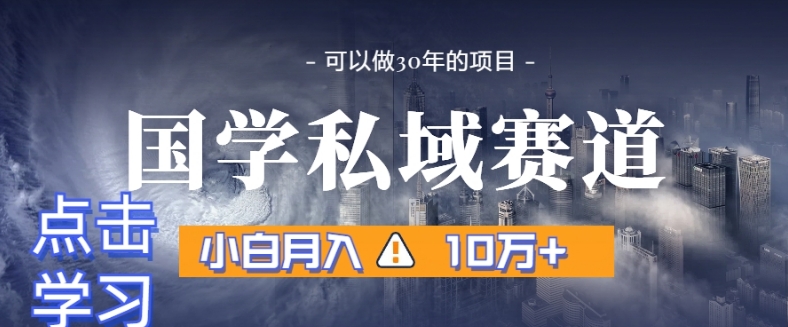 暴力国学私域赛道，小白月入10万+，引流+转化完整流程【揭秘】-副业宇宙