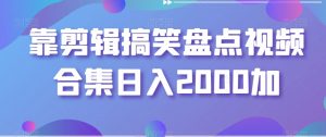 靠剪辑搞笑盘点视频合集日入2000加【揭秘】-副业宇宙