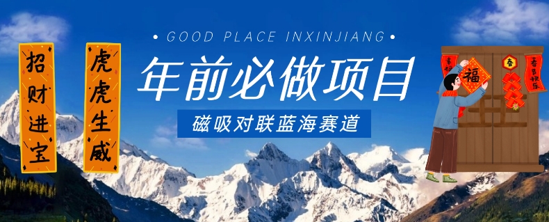 年前必做项目，磁吸对联蓝海赛道，傻瓜式操作复制粘贴纯搬运，一部手机即可完成-副业宇宙