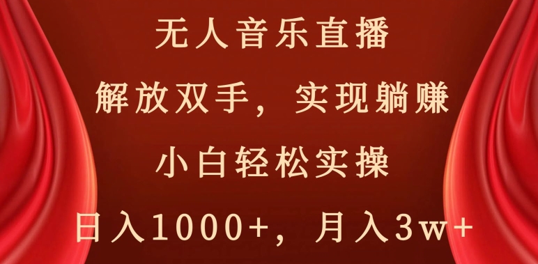 无人音乐直播，解放双手，实现躺赚，小白轻松实操，日入1000+，月入3w+【揭秘】-副业宇宙