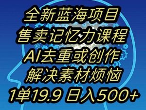 蓝海项目记忆力提升，AI去重，一单19.9日入500+【揭秘】-副业宇宙