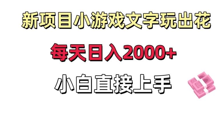 新项目小游戏文字玩出花日入2000+，每天只需一小时，小白直接上手【揭秘】-副业宇宙