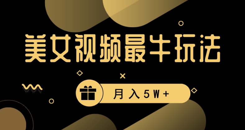 美女短视频最牛玩法，流量高，变现快，轻松月入5W+【揭秘】-副业宇宙