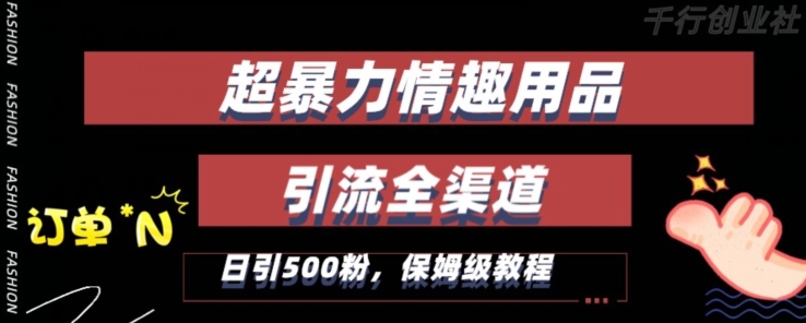 最新情趣项目引流全渠道，自带高流量，保姆级教程，轻松破百单，日引500+粉【揭秘】-副业宇宙