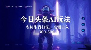 今日头条生肖与农谚AI玩法，蓝海类目，附AI搬运和优化技术，日入300+可副业【揭秘】-副业宇宙