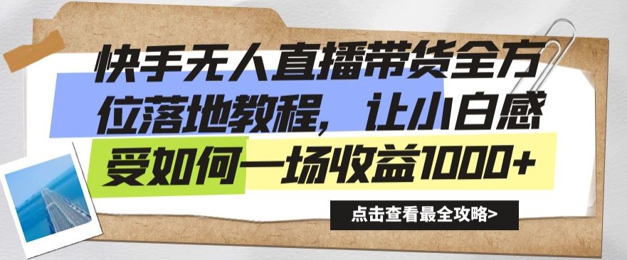 快手无人直播带货全方位落地教程，让小白感受如何一场收益1000+【揭秘】-副业宇宙