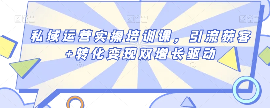 私域运营实操培训课，引流获客+转化变现双增长驱动-副业宇宙