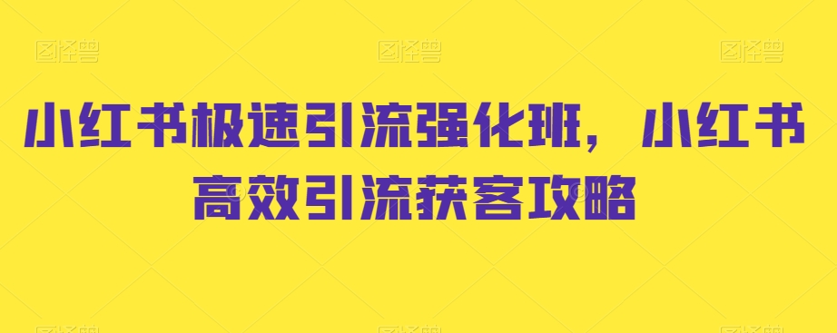 小红书极速引流强化班，小红书高效引流获客攻略-副业宇宙