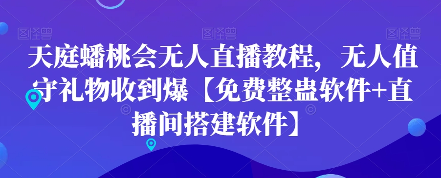 天庭蟠桃会无人直播教程，无人值守礼物收到爆【免费整蛊软件+直播间搭建软件】-副业宇宙