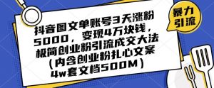 抖音图文单账号3天涨粉5000，变现4万块钱，极简创业粉引流成交大法-副业宇宙