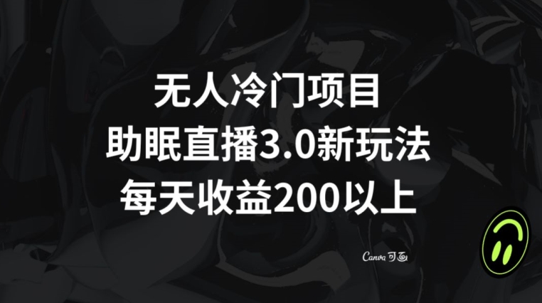无人冷门项目，助眠直播3.0玩法，每天收益200+【揭秘】-副业宇宙