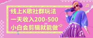 线上K歌社群结合脱单新玩法，无剪辑基础也能日入3位数，长期项目【揭秘】-副业宇宙