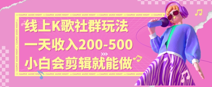 线上K歌社群结合脱单新玩法，无剪辑基础也能日入3位数，长期项目【揭秘】-副业宇宙