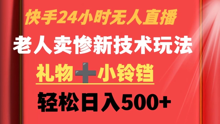 快手24小时无人直播，老人卖惨最新技术玩法，礼物+小铃铛，轻松日入500+【揭秘】-副业宇宙