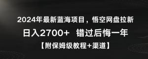 2024年最新蓝海项目,悟空网盘拉新,日入2700+错过后悔一年【附保姆级教程+渠道】【揭秘】-副业宇宙