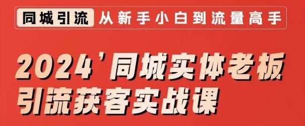 2024同城实体老板引流获客实战课，同城短视频·同城直播·实体店投放·问题答疑-副业宇宙
