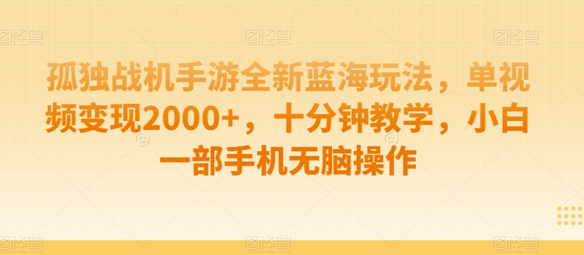 孤独战机手游全新蓝海玩法，单视频变现2000+，十分钟教学，小白一部手机无脑操作【揭秘】-副业宇宙