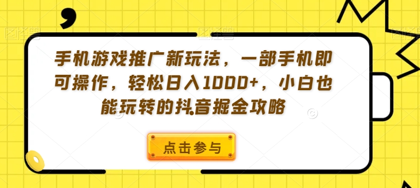 手机游戏推广新玩法，一部手机即可操作，轻松日入1000+，小白也能玩转的抖音掘金攻略【揭秘】-副业宇宙
