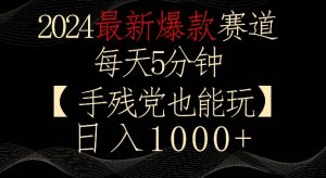 2024最新爆款赛道,每天5分钟,手残党也能玩,轻松日入1000+【揭秘】-副业宇宙