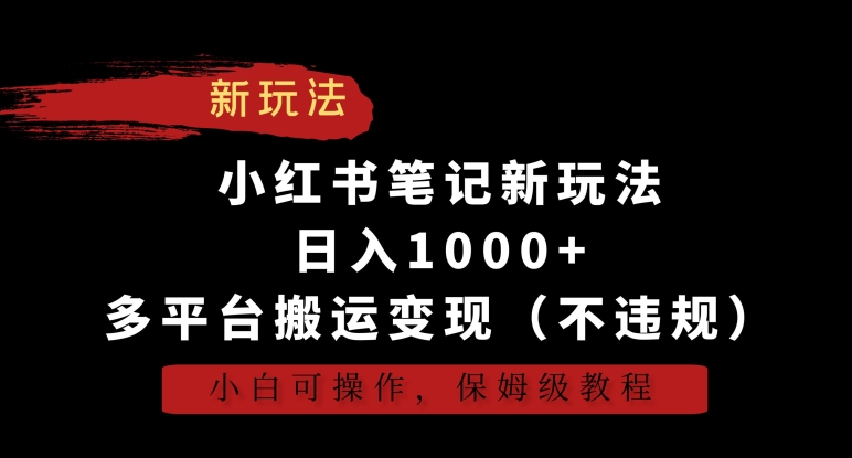 小红书笔记新玩法，日入1000+，多平台搬运变现（不违规），小白可操作，保姆级教程【揭秘】-副业宇宙