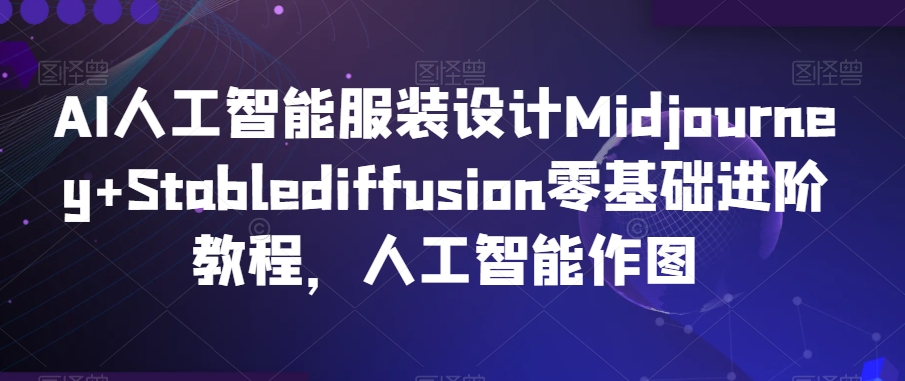 AI人工智能服装设计Midjourney+Stablediffusion零基础进阶教程，人工智能作图-副业宇宙