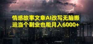 情感故事文章AI改写无脑搬运当个副业也能月入6000+【揭秘】-副业宇宙