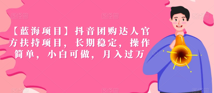 【蓝海项目】抖音团购达人官方扶持项目，长期稳定，操作简单，小白可做，月入过万【揭秘】-副业宇宙