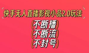 快手无人直播影视小品2.0玩法,不断流,不封号,不需要会剪辑,每天能稳定500-1000+【揭秘】-副业宇宙