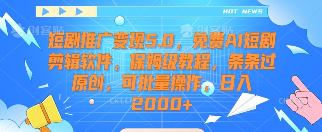 短剧推广变现5.0，免费AI短剧剪辑软件，保姆级教程，条条过原创，可批量操作，日入2000+【揭秘】-副业宇宙