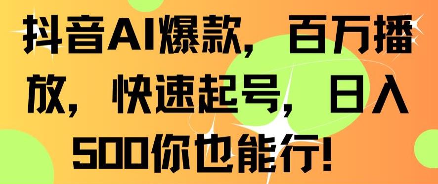 抖音AI爆款，百万播放，快速起号，日入500你也能行【揭秘】-副业宇宙