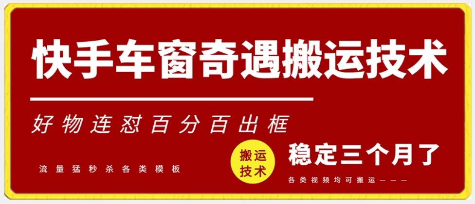 快手车窗奇遇搬运技术（安卓技术），好物连怼百分百出框【揭秘】-副业宇宙