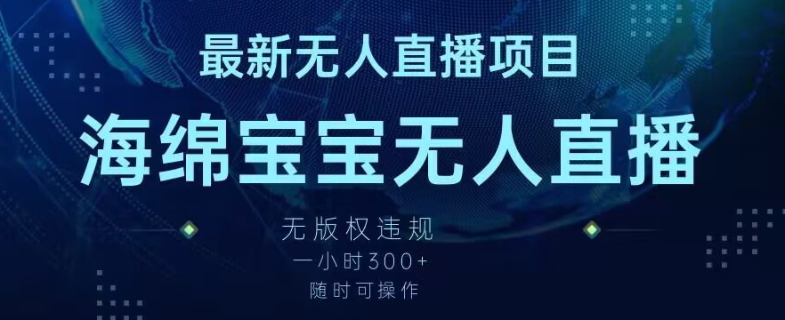 最新海绵宝宝无人直播项目，实测无版权违规，挂小铃铛一小时300+，随时可操作【揭秘】-副业宇宙