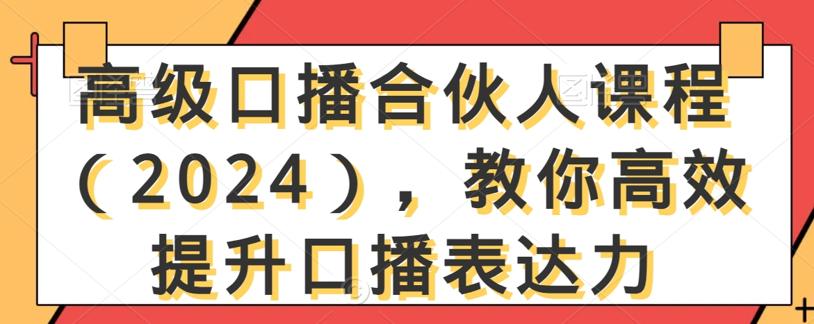 高级口播合伙人课程（2024），教你高效提升口播表达力-副业宇宙