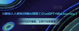 0基础人人都能玩赚AI课程(ChaiGPT+MidJourney),AI时代拉开差距,立即行动更重要-副业宇宙