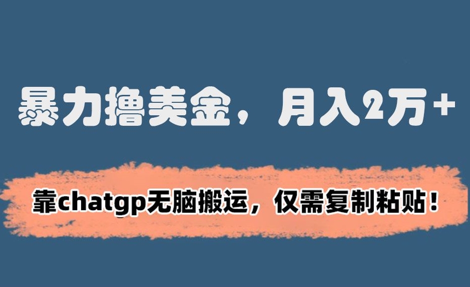 暴力撸美金，月入2万+！靠chatgp无脑搬运，仅需复制粘贴【揭秘】-副业宇宙