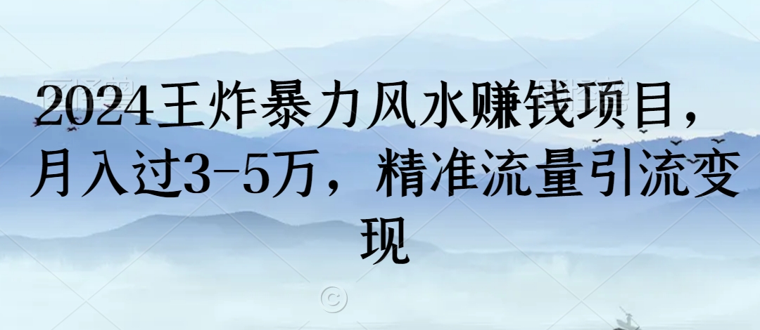 2024王炸暴力风水赚钱项目，月入过3-5万，精准流量引流变现【揭秘】-副业宇宙