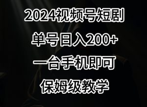 2024风口,视频号短剧,单号日入200+,一台手机即可操作,保姆级教学【揭秘】-副业宇宙